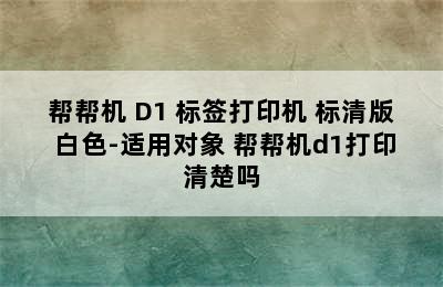 帮帮机 D1 标签打印机 标清版 白色-适用对象 帮帮机d1打印清楚吗